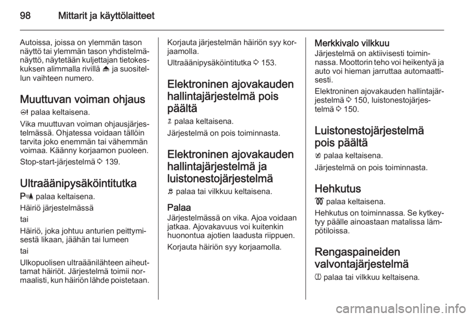 OPEL MERIVA 2015.5  Ohjekirja (in Finnish) 98Mittarit ja käyttölaitteet
Autoissa, joissa on ylemmän tason
näyttö tai ylemmän tason yhdistelmä‐ näyttö, näytetään kuljettajan tietokes‐
kuksen alimmalla rivillä  [ ja suositel‐
