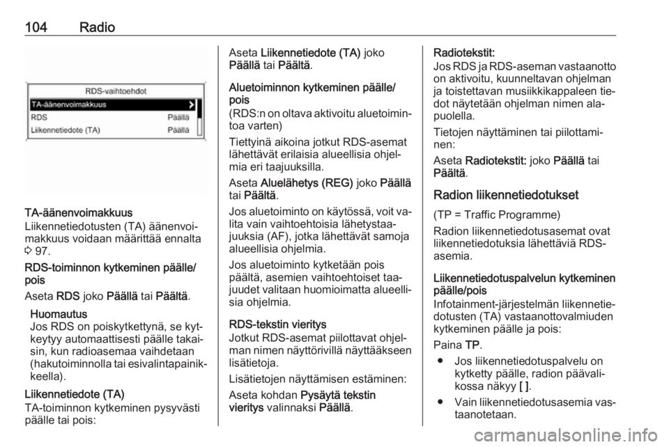 OPEL MERIVA 2016  Infotainment-ohjekirja (in Finnish) 104Radio
TA-äänenvoimakkuus
Liikennetiedotusten (TA) äänenvoi‐
makkuus voidaan määrittää ennalta 3  97.
RDS-toiminnon kytkeminen päälle/ pois
Aseta  RDS joko  Päällä  tai Päältä .
Hu