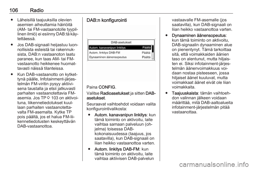 OPEL MERIVA 2016  Infotainment-ohjekirja (in Finnish) 106Radio● Läheisillä taajuuksilla olevienasemien aiheuttamia häiriöitä
(AM- tai FM-vastaanotolle tyypil‐
linen ilmiö) ei esiinny DAB:tä käy‐ tettäessä.
● Jos DAB-signaali heijastuu l