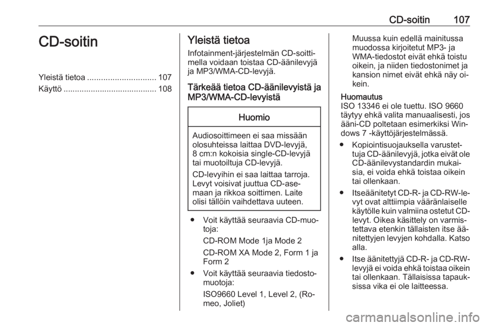 OPEL MERIVA 2016  Infotainment-ohjekirja (in Finnish) CD-soitin107CD-soitinYleistä tietoa.............................. 107
Käyttö ......................................... 108Yleistä tietoa
Infotainment-järjestelmän CD-soitti‐
mella voidaan tois