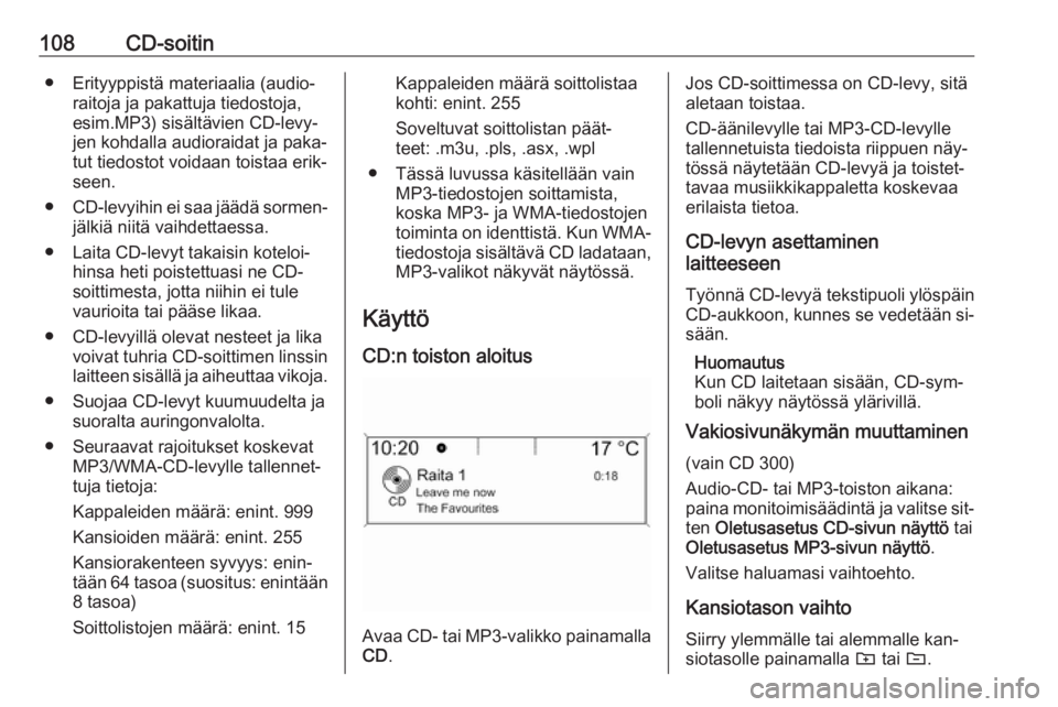 OPEL MERIVA 2016  Infotainment-ohjekirja (in Finnish) 108CD-soitin● Erityyppistä materiaalia (audio‐raitoja ja pakattuja tiedostoja,
esim.MP3) sisältävien CD-levy‐
jen kohdalla audioraidat ja paka‐
tut tiedostot voidaan toistaa erik‐
seen.
�