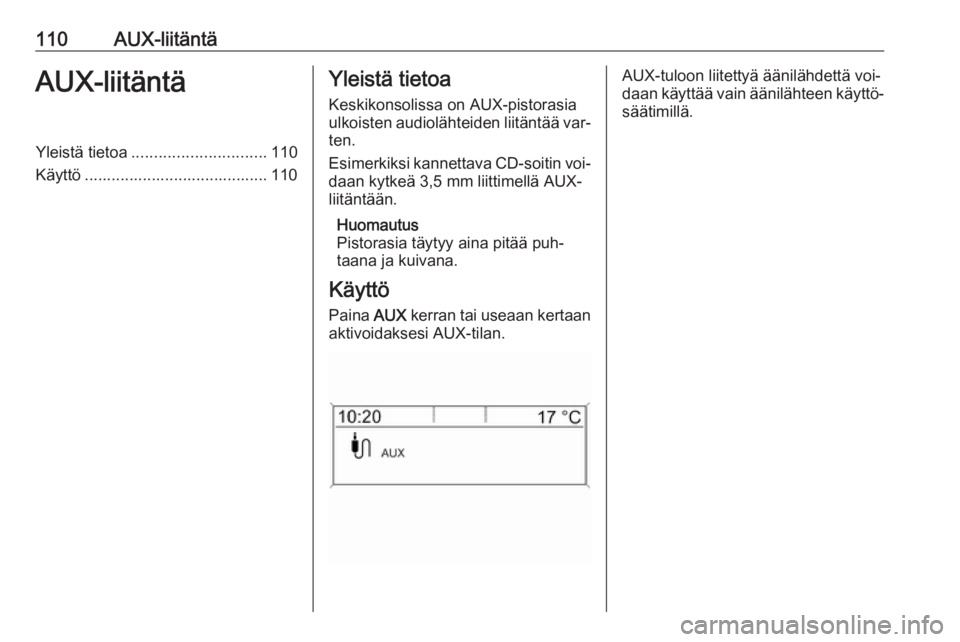 OPEL MERIVA 2016  Infotainment-ohjekirja (in Finnish) 110AUX-liitäntäAUX-liitäntäYleistä tietoa.............................. 110
Käyttö ......................................... 110Yleistä tietoa
Keskikonsolissa on AUX-pistorasia
ulkoisten audio