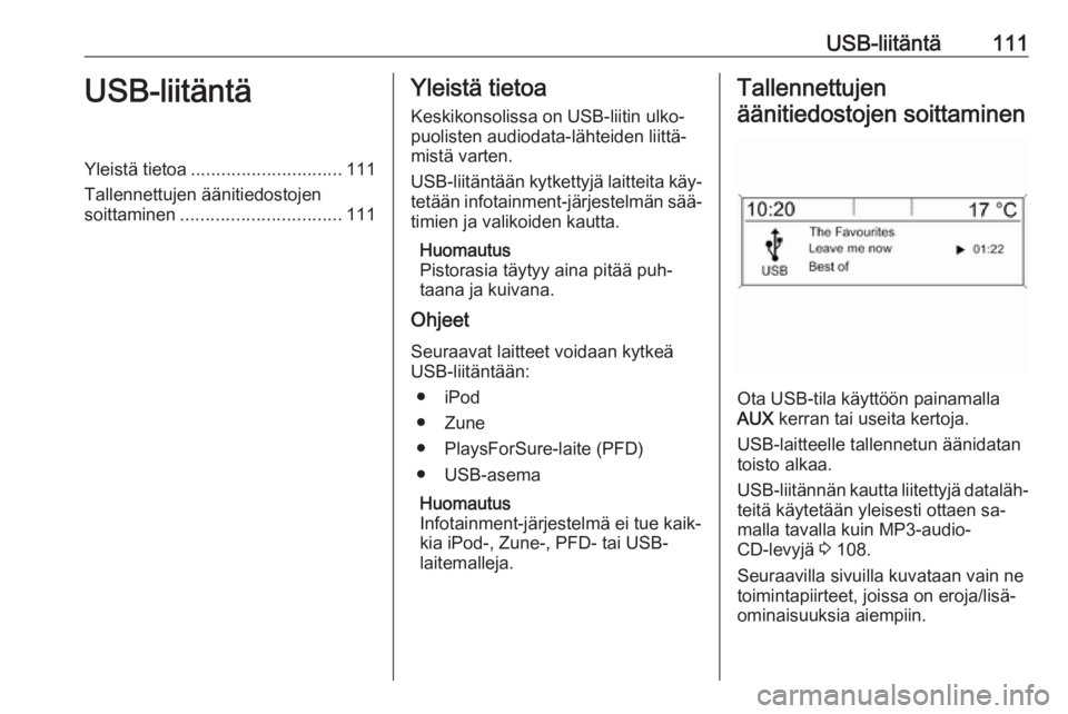 OPEL MERIVA 2016 Infotainment-ohjekirja (in Finnish) USB-liitäntä111USB-liitäntäYleistä tietoa.............................. 111
Tallennettujen äänitiedostojen
soittaminen ................................ 111Yleistä tietoa
Keskikonsolissa on USB OPEL MERIVA 2016 Infotainment-ohjekirja (in Finnish) USB-liitäntä111USB-liitäntäYleistä tietoa.............................. 111
Tallennettujen äänitiedostojen
soittaminen ................................ 111Yleistä tietoa
Keskikonsolissa on USB