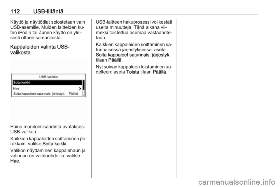 OPEL MERIVA 2016  Infotainment-ohjekirja (in Finnish) 112USB-liitäntäKäyttö ja näyttötilat selostetaan vain
USB-asemille. Muiden laitteiden ku‐
ten iPodin tai Zunen käyttö on ylei‐
sesti ottaen samanlaista.
Kappaleiden valinta USB-
valikosta
