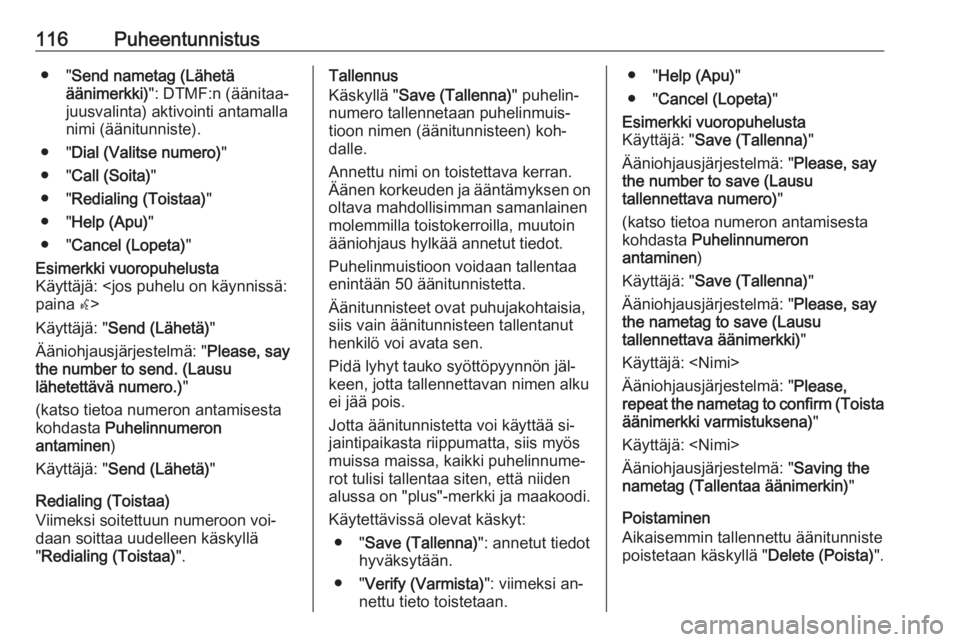 OPEL MERIVA 2016  Infotainment-ohjekirja (in Finnish) 116Puheentunnistus● "Send nametag (Lähetä
äänimerkki) ": DTMF:n (äänitaa‐
juusvalinta) aktivointi antamalla
nimi (äänitunniste).
● " Dial (Valitse numero) "
● " Cal