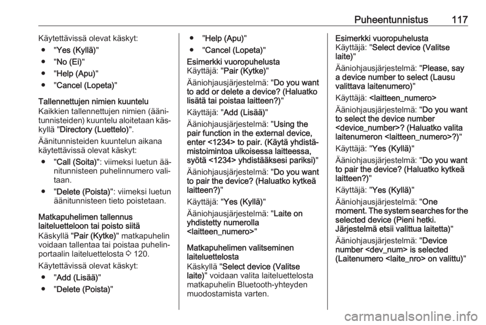 OPEL MERIVA 2016  Infotainment-ohjekirja (in Finnish) Puheentunnistus117Käytettävissä olevat käskyt:● " Yes (Kyllä) "
● " No (Ei) "
● " Help (Apu) "
● " Cancel (Lopeta) "
Tallennettujen nimien kuuntelu
Kaikkie