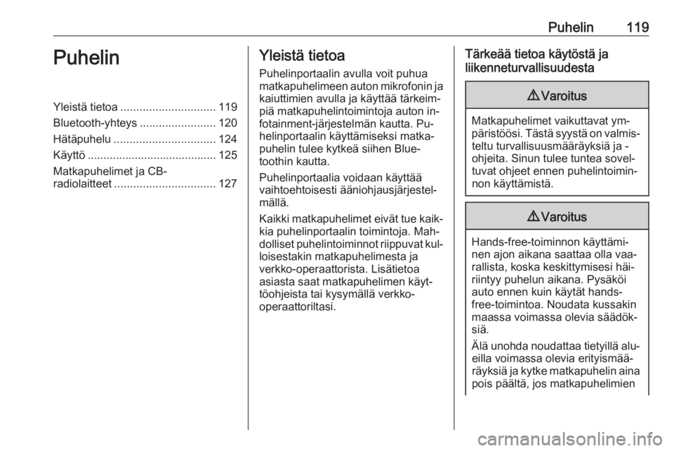 OPEL MERIVA 2016  Infotainment-ohjekirja (in Finnish) Puhelin119PuhelinYleistä tietoa.............................. 119
Bluetooth-yhteys ........................120
Hätäpuhelu ................................ 124
Käyttö .............................