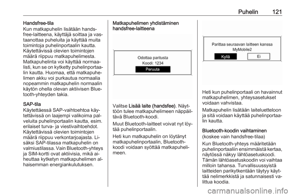 OPEL MERIVA 2016  Infotainment-ohjekirja (in Finnish) Puhelin121Handsfree-tila
Kun matkapuhelin lisätään hands‐
free-laitteena, käyttäjä soittaa ja vas‐ taanottaa puheluita ja käyttää muita
toimintoja puhelinportaalin kautta.
Käytettäviss�