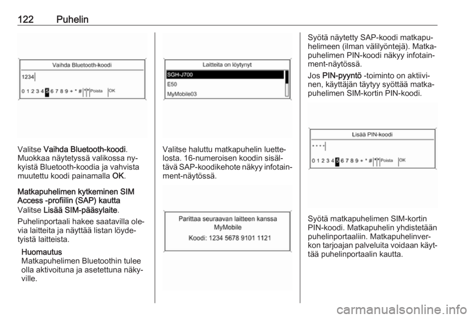 OPEL MERIVA 2016  Infotainment-ohjekirja (in Finnish) 122Puhelin
Valitse Vaihda Bluetooth-koodi .
Muokkaa näytetyssä valikossa ny‐ kyistä Bluetooth-koodia ja vahvista
muutettu koodi painamalla  OK.
Matkapuhelimen kytkeminen SIM
Access -profiilin (SA