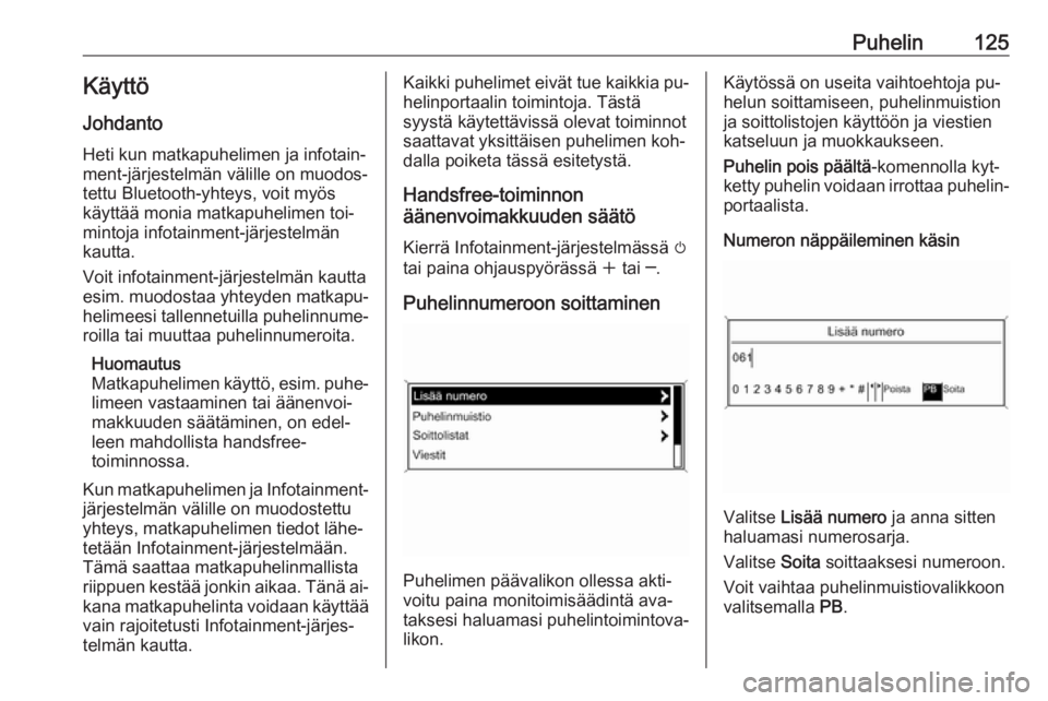 OPEL MERIVA 2016  Infotainment-ohjekirja (in Finnish) Puhelin125Käyttö
Johdanto Heti kun matkapuhelimen ja infotain‐
ment-järjestelmän välille on muodos‐
tettu Bluetooth-yhteys, voit myös käyttää monia matkapuhelimen toi‐
mintoja infotainm