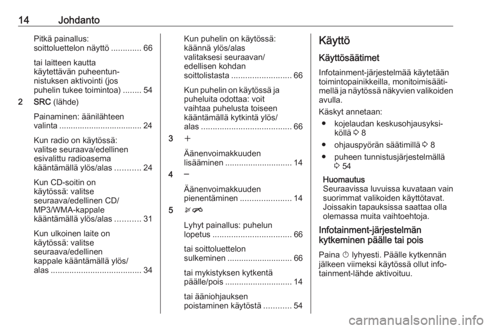 OPEL MERIVA 2016  Infotainment-ohjekirja (in Finnish) 14JohdantoPitkä painallus:
soittoluettelon näyttö .............66
tai laitteen kautta
käytettävän puheentun‐
nistuksen aktivointi (jos
puhelin tukee toimintoa) ........54
2 SRC  (lähde)
Paina