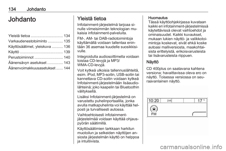 OPEL MERIVA 2016  Infotainment-ohjekirja (in Finnish) 134JohdantoJohdantoYleistä tietoa.............................. 134
Varkaudenestotoiminto ..............135
Käyttösäätimet, yleiskuva ..........136
Käyttö ......................................