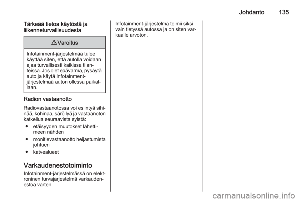 OPEL MERIVA 2016  Infotainment-ohjekirja (in Finnish) Johdanto135Tärkeää tietoa käytöstä ja
liikenneturvallisuudesta9 Varoitus
Infotainment-järjestelmää tulee
käyttää siten, että autolla voidaan ajaa turvallisesti kaikissa tilan‐
teissa. J