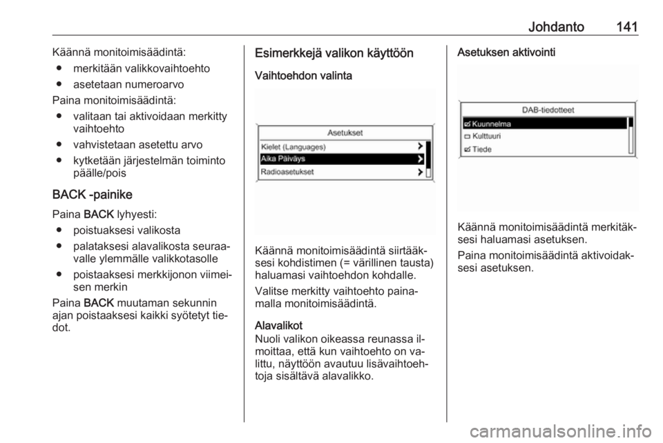 OPEL MERIVA 2016  Infotainment-ohjekirja (in Finnish) Johdanto141Käännä monitoimisäädintä:● merkitään valikkovaihtoehto
● asetetaan numeroarvo
Paina monitoimisäädintä: ● valitaan tai aktivoidaan merkitty vaihtoehto
● vahvistetaan asete