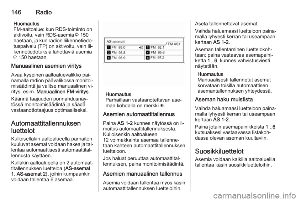 OPEL MERIVA 2016  Infotainment-ohjekirja (in Finnish) 146RadioHuomautus
FM-aaltoalue: kun RDS-toiminto on
aktivoitu, vain RDS-asemia  3 150
haetaan, ja kun radion liikennetiedo‐ tuspalvelu (TP) on aktivoitu, vain lii‐
kennetiedotuksia lähettäviä a