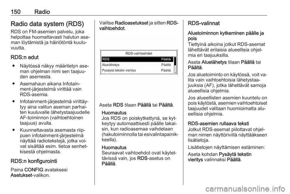 OPEL MERIVA 2016  Infotainment-ohjekirja (in Finnish) 150RadioRadio data system (RDS)
RDS on FM-asemien palvelu, joka
helpottaa huomattavasti halutun ase‐ man löytämistä ja häiriötöntä kuulu‐
vuutta.
RDS:n edut ● Näytössä näkyy määrite