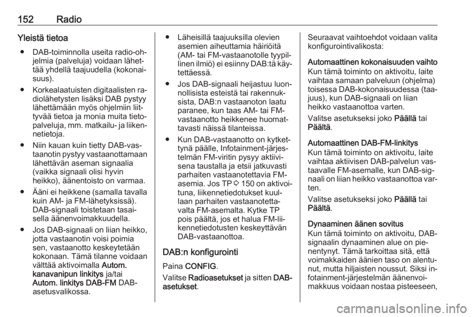 OPEL MERIVA 2016  Infotainment-ohjekirja (in Finnish) 152RadioYleistä tietoa● DAB-toiminnolla useita radio-oh‐ jelmia (palveluja) voidaan lähet‐tää yhdellä taajuudella (kokonai‐
suus).
● Korkealaatuisten digitaalisten ra‐
diolähetysten 