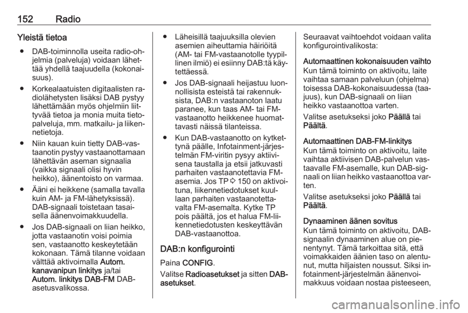 OPEL MERIVA 2016 Infotainment-ohjekirja (in Finnish) 152RadioYleistä tietoa● DAB-toiminnolla useita radio-oh‐ jelmia (palveluja) voidaan lähet‐tää yhdellä taajuudella (kokonai‐
suus).
● Korkealaatuisten digitaalisten ra‐
diolähetysten OPEL MERIVA 2016 Infotainment-ohjekirja (in Finnish) 152RadioYleistä tietoa● DAB-toiminnolla useita radio-oh‐ jelmia (palveluja) voidaan lähet‐tää yhdellä taajuudella (kokonai‐
suus).
● Korkealaatuisten digitaalisten ra‐
diolähetysten
