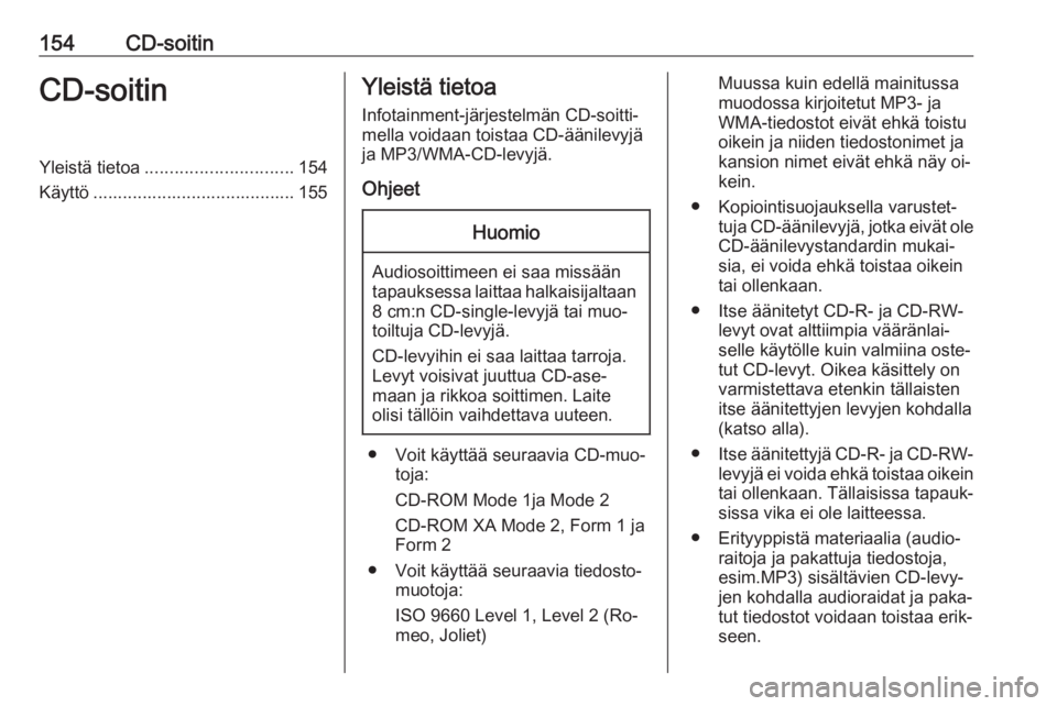 OPEL MERIVA 2016  Infotainment-ohjekirja (in Finnish) 154CD-soitinCD-soitinYleistä tietoa.............................. 154
Käyttö ......................................... 155Yleistä tietoa
Infotainment-järjestelmän CD-soitti‐
mella voidaan tois