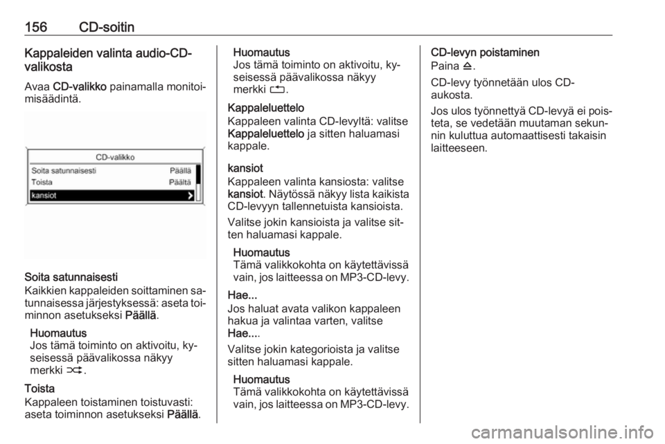 OPEL MERIVA 2016  Infotainment-ohjekirja (in Finnish) 156CD-soitinKappaleiden valinta audio-CD-
valikosta
Avaa  CD-valikko  painamalla monitoi‐
misäädintä.
Soita satunnaisesti
Kaikkien kappaleiden soittaminen sa‐ tunnaisessa järjestyksessä: aset