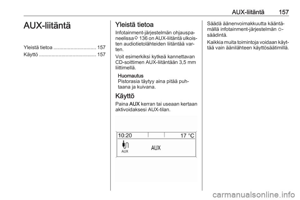 OPEL MERIVA 2016  Infotainment-ohjekirja (in Finnish) AUX-liitäntä157AUX-liitäntäYleistä tietoa.............................. 157
Käyttö ......................................... 157Yleistä tietoa
Infotainment-järjestelmän ohjauspa‐
neelissa 