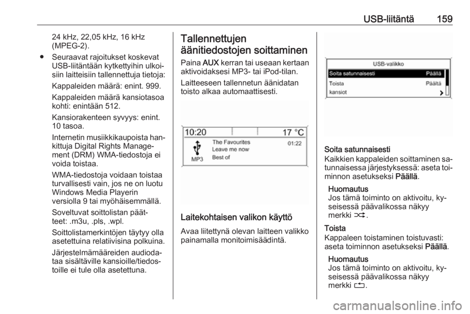 OPEL MERIVA 2016  Infotainment-ohjekirja (in Finnish) USB-liitäntä15924 kHz, 22,05 kHz, 16 kHz
(MPEG-2).
● Seuraavat rajoitukset koskevat USB-liitäntään kytkettyihin ulkoi‐
siin laitteisiin tallennettuja tietoja:
Kappaleiden määrä: enint. 999