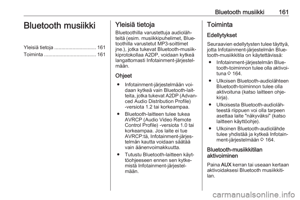 OPEL MERIVA 2016  Infotainment-ohjekirja (in Finnish) Bluetooth musiikki161Bluetooth musiikkiYleisiä tietoja .............................. 161
Toiminta ..................................... 161Yleisiä tietoja
Bluetoothilla varustettuja audioläh‐
te