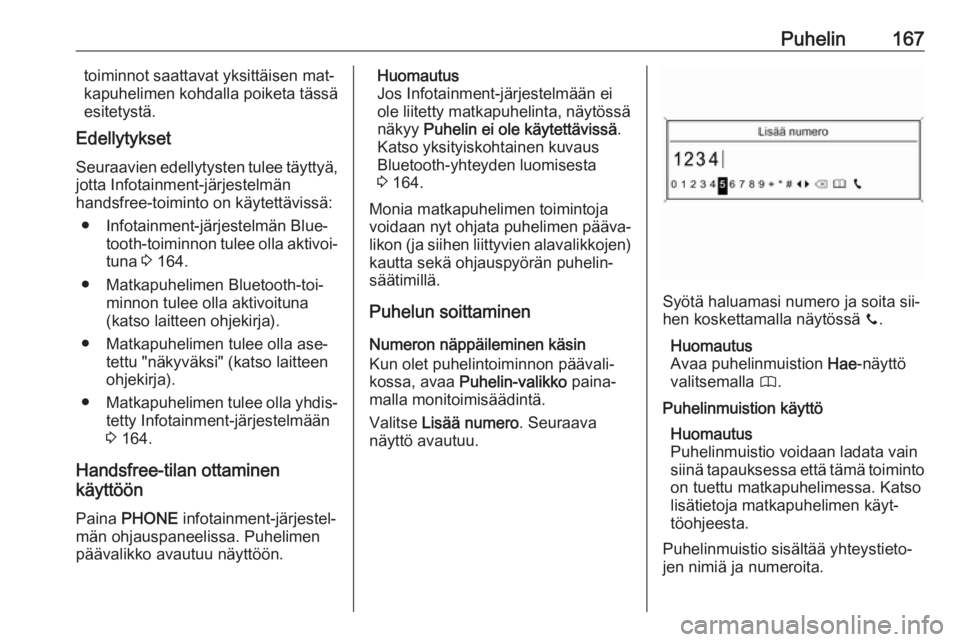 OPEL MERIVA 2016  Infotainment-ohjekirja (in Finnish) Puhelin167toiminnot saattavat yksittäisen mat‐
kapuhelimen kohdalla poiketa tässä
esitetystä.
Edellytykset
Seuraavien edellytysten tulee täyttyä, jotta Infotainment-järjestelmän
handsfree-to