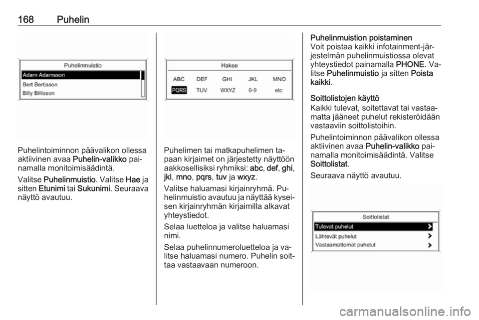 OPEL MERIVA 2016  Infotainment-ohjekirja (in Finnish) 168Puhelin
Puhelintoiminnon päävalikon ollessa
aktiivinen avaa  Puhelin-valikko pai‐
namalla monitoimisäädintä.
Valitse  Puhelinmuistio . Valitse Hae ja
sitten  Etunimi  tai Sukunimi . Seuraava