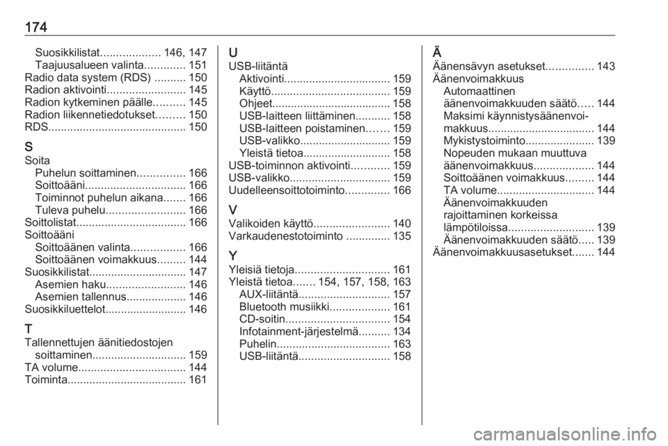 OPEL MERIVA 2016  Infotainment-ohjekirja (in Finnish) 174Suosikkilistat...................146, 147
Taajuusalueen valinta .............151
Radio data system (RDS)  ..........150
Radion aktivointi .........................145
Radion kytkeminen päälle ...