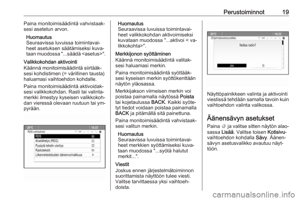 OPEL MERIVA 2016  Infotainment-ohjekirja (in Finnish) Perustoiminnot19Paina monitoimisäädintä vahvistaak‐
sesi asetetun arvon.
Huomautus
Seuraavissa luvuissa toimintavai‐
heet asetuksen säätämiseksi kuva‐
taan muodossa "...säädä <asetu