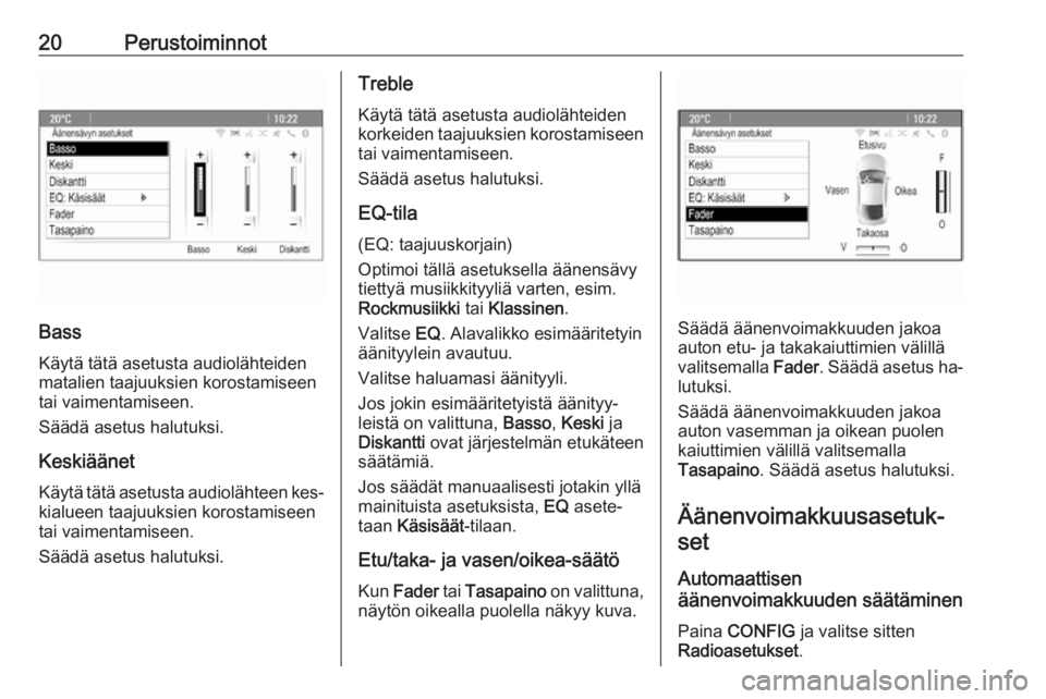 OPEL MERIVA 2016  Infotainment-ohjekirja (in Finnish) 20Perustoiminnot
Bass
Käytä tätä asetusta audiolähteiden
matalien taajuuksien korostamiseen
tai vaimentamiseen.
Säädä asetus halutuksi.
Keskiäänet
Käytä tätä asetusta audiolähteen kes�