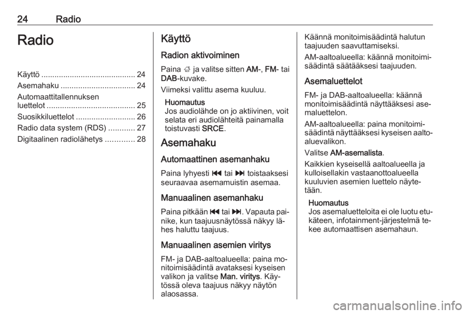 OPEL MERIVA 2016  Infotainment-ohjekirja (in Finnish) 24RadioRadioKäyttö ........................................... 24
Asemahaku .................................. 24
Automaattitallennuksen
luettelot ........................................ 25
Suosikk