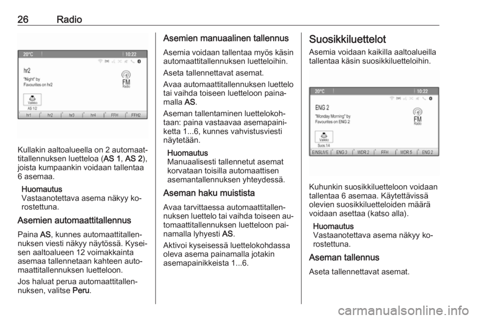 OPEL MERIVA 2016  Infotainment-ohjekirja (in Finnish) 26Radio
Kullakin aaltoalueella on 2 automaat‐titallennuksen luetteloa ( AS 1, AS 2 ),
joista kumpaankin voidaan tallentaa
6 asemaa.
Huomautus
Vastaanotettava asema näkyy ko‐
rostettuna.
Asemien a