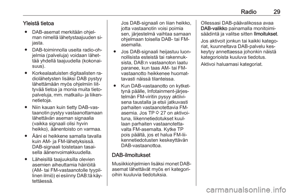 OPEL MERIVA 2016  Infotainment-ohjekirja (in Finnish) Radio29Yleistä tietoa● DAB-asemat merkitään ohjel‐ man nimellä lähetystaajuuden si‐
jasta.
● DAB-toiminnolla useita radio-oh‐ jelmia (palveluja) voidaan lähet‐
tää yhdellä taajuud