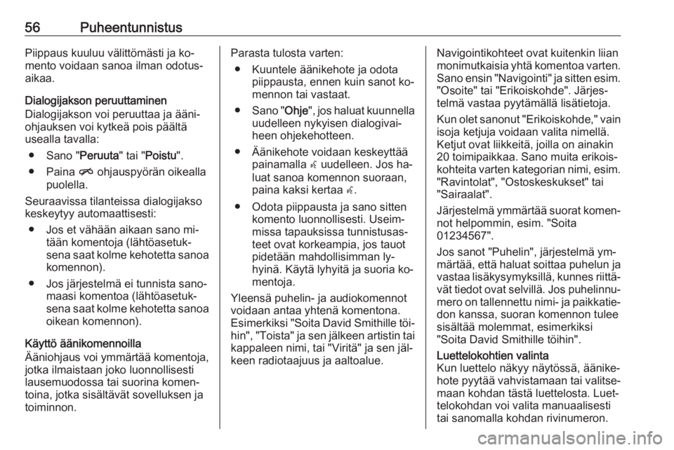OPEL MERIVA 2016  Infotainment-ohjekirja (in Finnish) 56PuheentunnistusPiippaus kuuluu välittömästi ja ko‐
mento voidaan sanoa ilman odotus‐
aikaa.
Dialogijakson peruuttaminen
Dialogijakson voi peruuttaa ja ääni‐
ohjauksen voi kytkeä pois pä