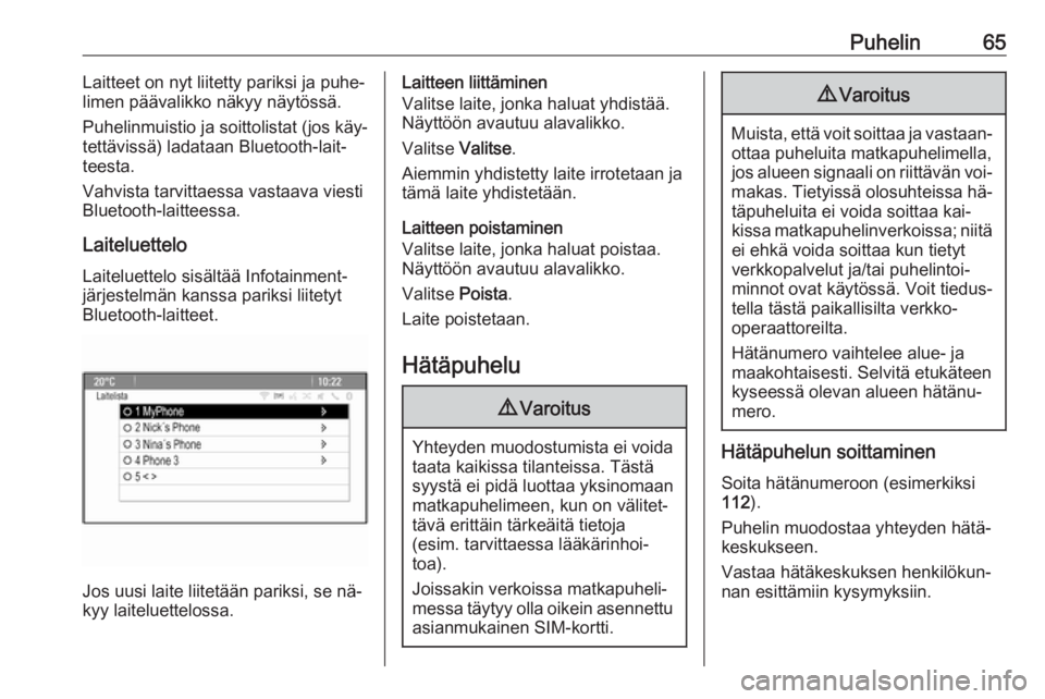 OPEL MERIVA 2016  Infotainment-ohjekirja (in Finnish) Puhelin65Laitteet on nyt liitetty pariksi ja puhe‐
limen päävalikko näkyy näytössä.
Puhelinmuistio ja soittolistat (jos käy‐
tettävissä) ladataan Bluetooth-lait‐
teesta.
Vahvista tarvit