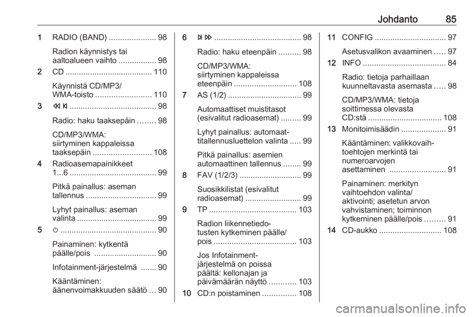 OPEL MERIVA 2016  Infotainment-ohjekirja (in Finnish) Johdanto851RADIO (BAND) .....................98
Radion käynnistys tai
aaltoalueen vaihto .................98
2 CD....................................... 110
Käynnistä CD/MP3/
WMA-toisto ...........