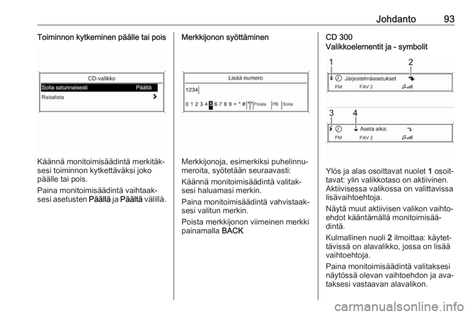 OPEL MERIVA 2016  Infotainment-ohjekirja (in Finnish) Johdanto93Toiminnon kytkeminen päälle tai pois
Käännä monitoimisäädintä merkitäk‐
sesi toiminnon kytkettäväksi joko
päälle tai pois.
Paina monitoimisäädintä vaihtaak‐
sesi asetuste