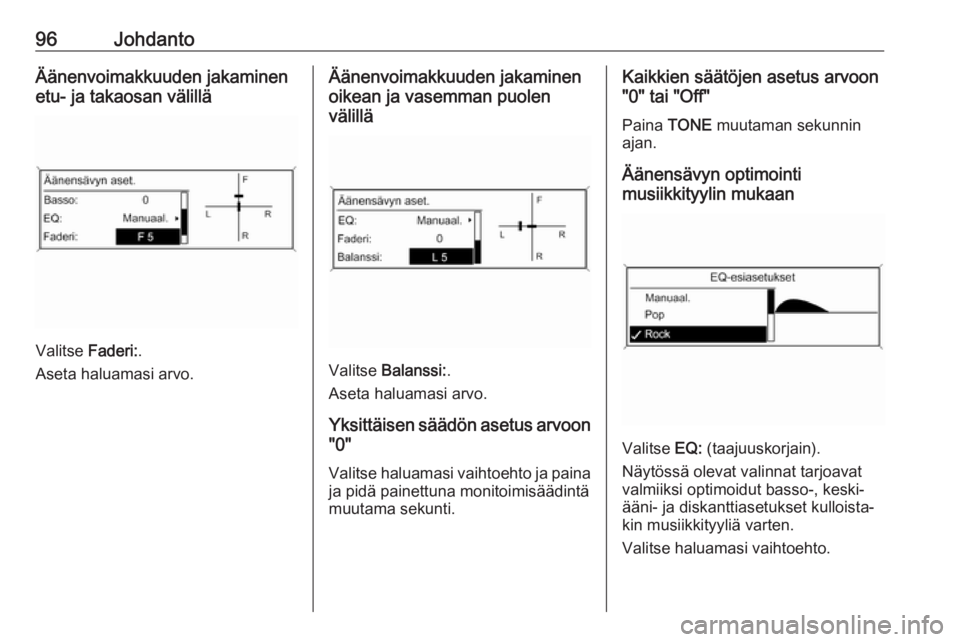 OPEL MERIVA 2016  Infotainment-ohjekirja (in Finnish) 96JohdantoÄänenvoimakkuuden jakaminen
etu- ja takaosan välillä
Valitse  Faderi:.
Aseta haluamasi arvo.
Äänenvoimakkuuden jakaminen
oikean ja vasemman puolen
välillä
Valitse  Balanssi: .
Aseta 
