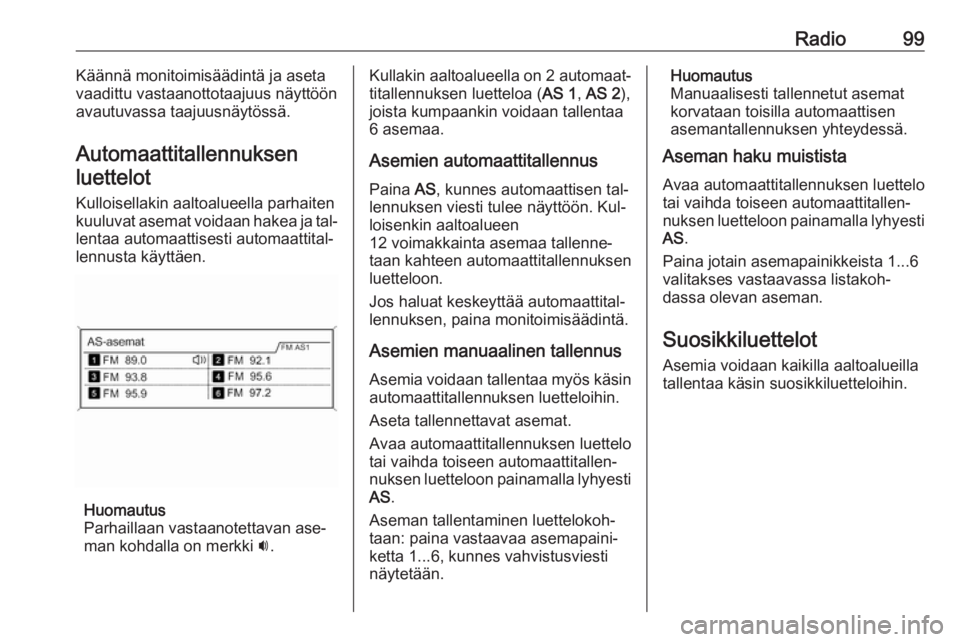 OPEL MERIVA 2016  Infotainment-ohjekirja (in Finnish) Radio99Käännä monitoimisäädintä ja aseta
vaadittu vastaanottotaajuus näyttöön
avautuvassa taajuusnäytössä.
Automaattitallennuksenluettelot
Kulloisellakin aaltoalueella parhaiten
kuuluvat a