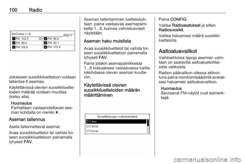 OPEL MERIVA 2016  Infotainment-ohjekirja (in Finnish) 100Radio
Jokaiseen suosikkiluetteloon voidaan
tallentaa 6 asemaa.
Käytettävissä olevien suosikkiluette‐
loiden määrää voidaan muuttaa
(katso alla).
Huomautus
Parhaillaan vastaanotettavan ase�