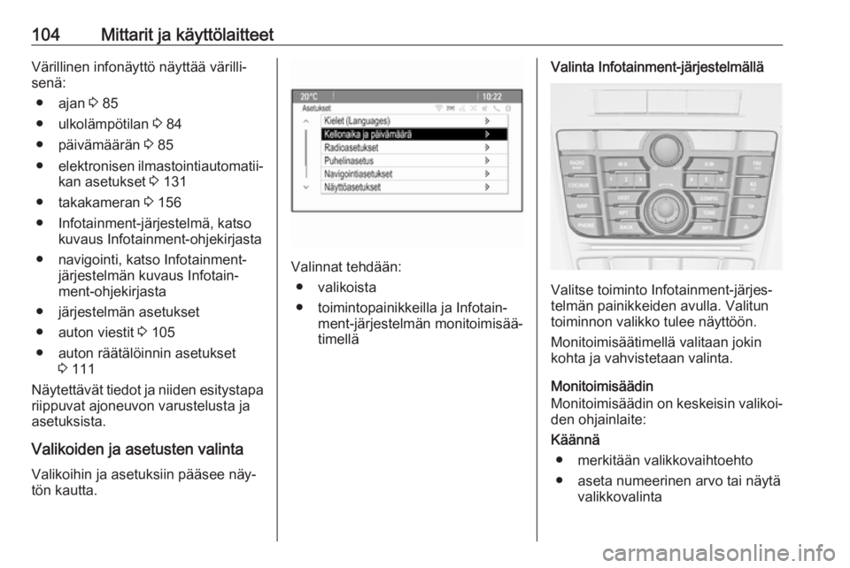 OPEL MERIVA 2016  Ohjekirja (in Finnish) 104Mittarit ja käyttölaitteetVärillinen infonäyttö näyttää värilli‐senä:
● ajan  3 85
● ulkolämpötilan  3 84
● päivämäärän  3 85
● elektronisen ilmastointiautomatii‐
kan a