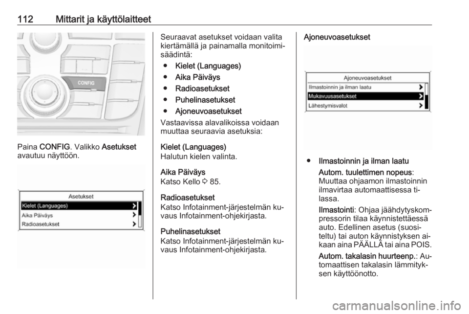 OPEL MERIVA 2016  Ohjekirja (in Finnish) 112Mittarit ja käyttölaitteet
Paina CONFIG . Valikko  Asetukset
avautuu näyttöön.
Seuraavat asetukset voidaan valita
kiertämällä ja painamalla monitoimi‐
säädintä:
● Kielet (Languages)
