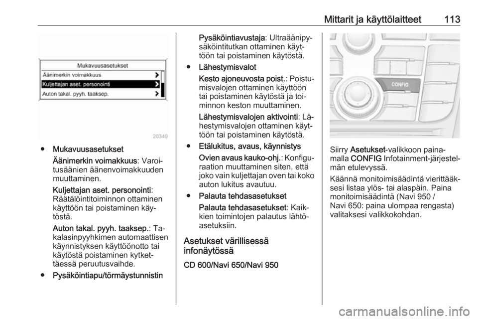 OPEL MERIVA 2016  Ohjekirja (in Finnish) Mittarit ja käyttölaitteet113
●Mukavuusasetukset
Äänimerkin voimakkuus : Varoi‐
tusäänien äänenvoimakkuuden
muuttaminen.
Kuljettajan aset. personointi :
Räätälöintitoiminnon ottaminen
