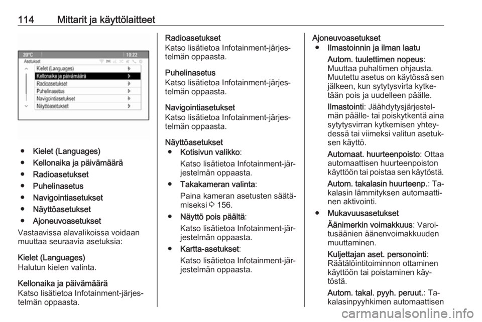 OPEL MERIVA 2016  Ohjekirja (in Finnish) 114Mittarit ja käyttölaitteet
●Kielet (Languages)
● Kellonaika ja päivämäärä
● Radioasetukset
● Puhelinasetus
● Navigointiasetukset
● Näyttöasetukset
● Ajoneuvoasetukset
Vastaav