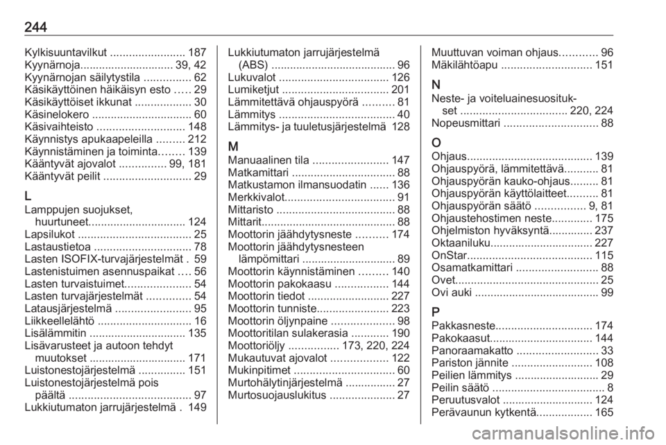 OPEL MERIVA 2016  Ohjekirja (in Finnish) 244Kylkisuuntavilkut ........................187
Kyynärnoja.............................. 39, 42
Kyynärnojan säilytystila  ...............62
Käsikäyttöinen häikäisyn esto  .....29
Käsikäytt�