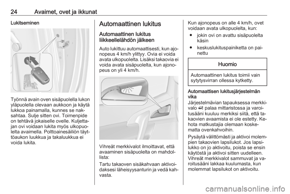OPEL MERIVA 2016  Ohjekirja (in Finnish) 24Avaimet, ovet ja ikkunatLukitseminen
Työnnä avain oven sisäpuolella lukon
yläpuolella olevaan aukkoon ja käytä lukkoa painamalla, kunnes se nak‐
sahtaa. Sulje sitten ovi. Toimenpide
on teht�