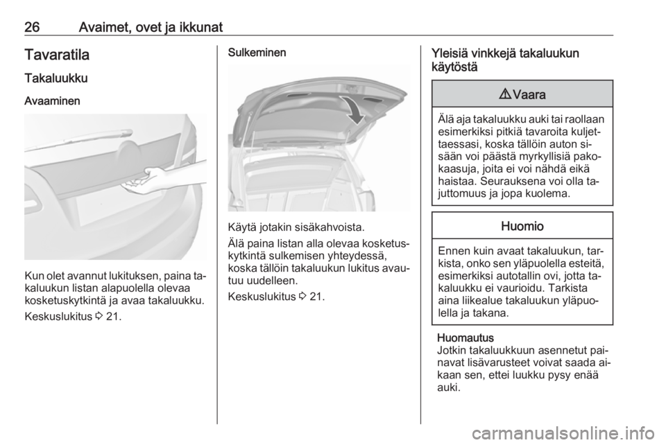 OPEL MERIVA 2016  Ohjekirja (in Finnish) 26Avaimet, ovet ja ikkunatTavaratila
Takaluukku Avaaminen
Kun olet avannut lukituksen, paina ta‐ kaluukun listan alapuolella olevaa
kosketuskytkintä ja avaa takaluukku.
Keskuslukitus  3 21.
Sulkemi