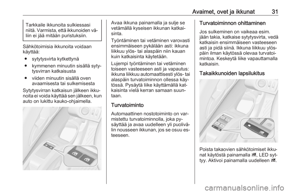 OPEL MERIVA 2016  Ohjekirja (in Finnish) Avaimet, ovet ja ikkunat31Tarkkaile ikkunoita sulkiessasi
niitä. Varmista, että ikkunoiden vä‐
liin ei jää mitään puristuksiin.
Sähkötoimisia ikkunoita voidaan
käyttää:
● sytytysvirta 